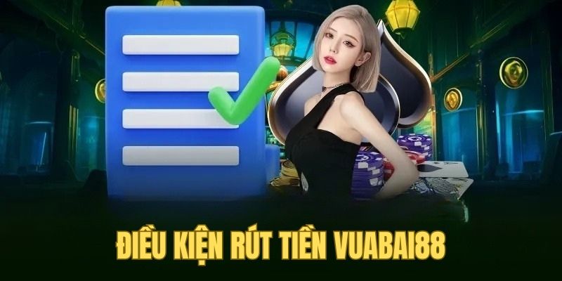 Điều kiện hội viên cần đáp ứng khi rút tiền vuabai88