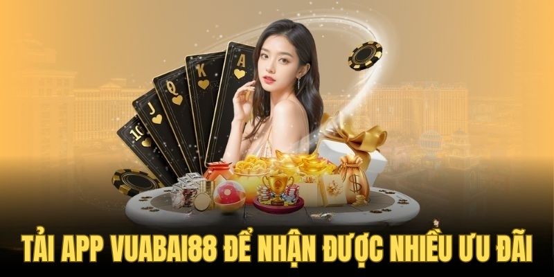 Tải app vuabai88 để nhận được nhiều ưu đãi