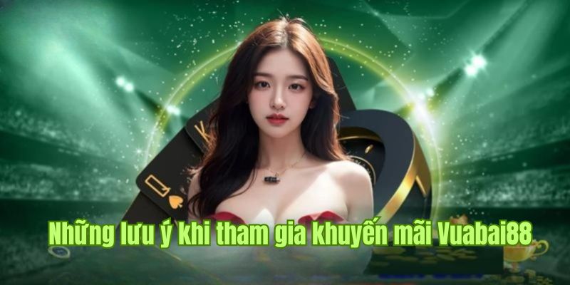 Lưu ý áp dụng cho hội viên tham gia nhận khuyến mãi Vuabai88