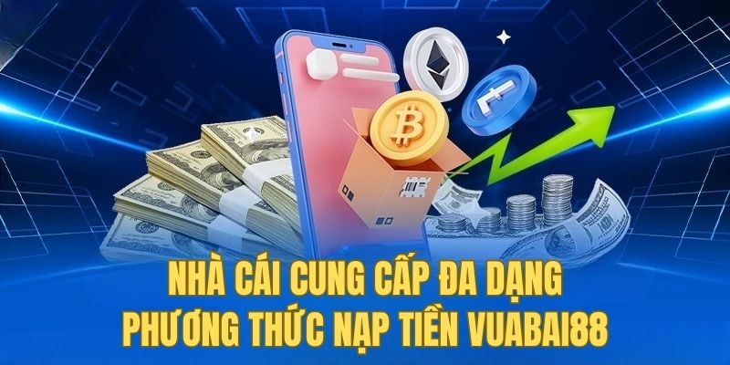 vuabai88 cung cấp nhiều phương thức nạp tiền vuabai88